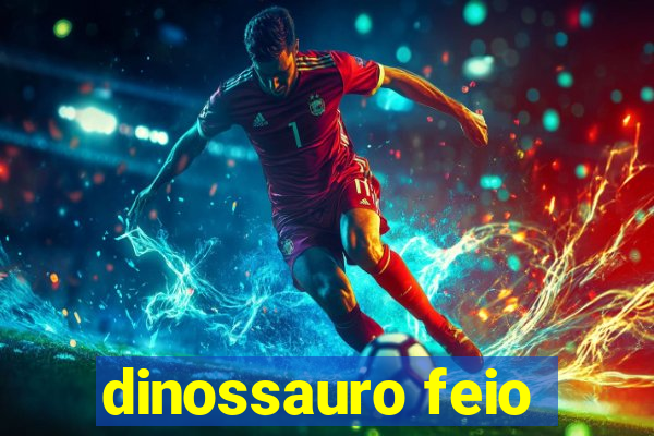 dinossauro feio